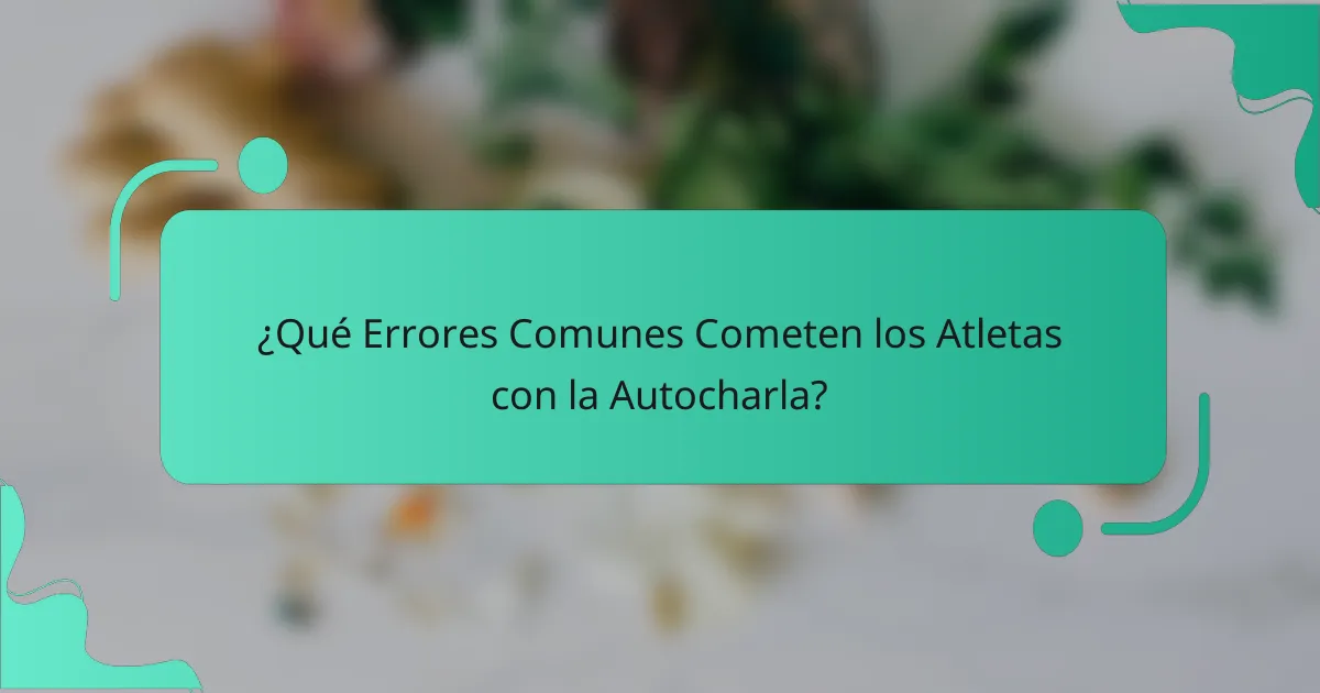 ¿Qué Errores Comunes Cometen los Atletas con la Autocharla?
