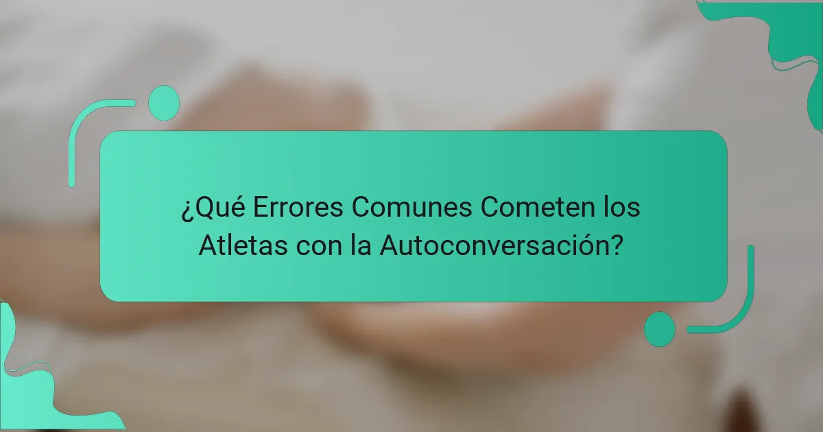 ¿Qué Errores Comunes Cometen los Atletas con la Autoconversación?