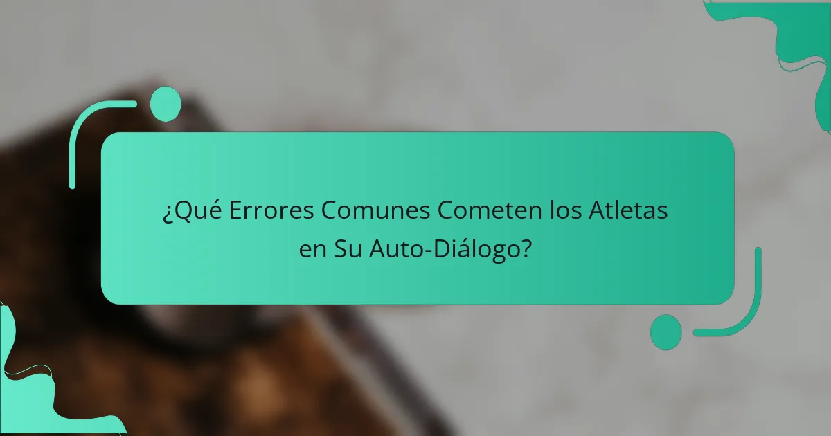 ¿Qué Errores Comunes Cometen los Atletas en Su Auto-Diálogo?