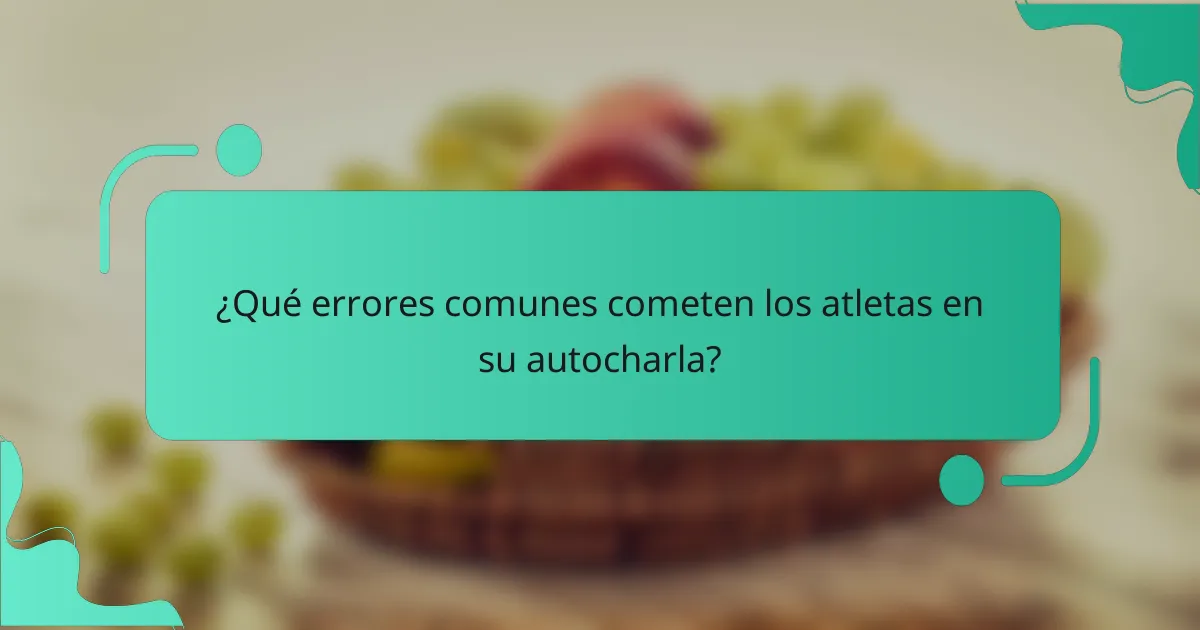 ¿Qué errores comunes cometen los atletas en su autocharla?