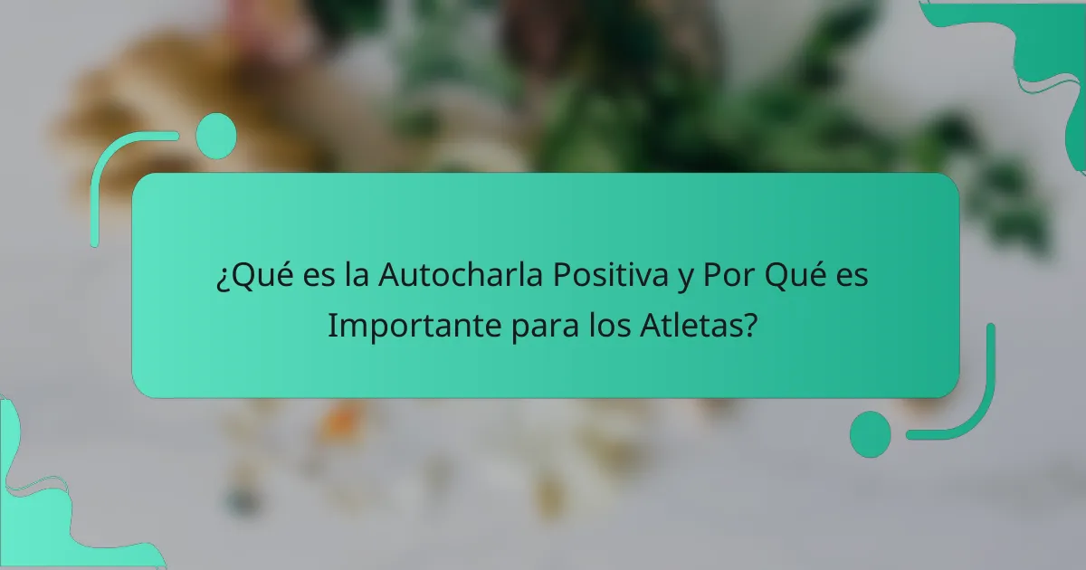 ¿Qué es la Autocharla Positiva y Por Qué es Importante para los Atletas?