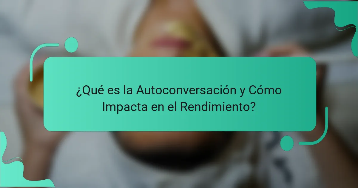 ¿Qué es la Autoconversación y Cómo Impacta en el Rendimiento?