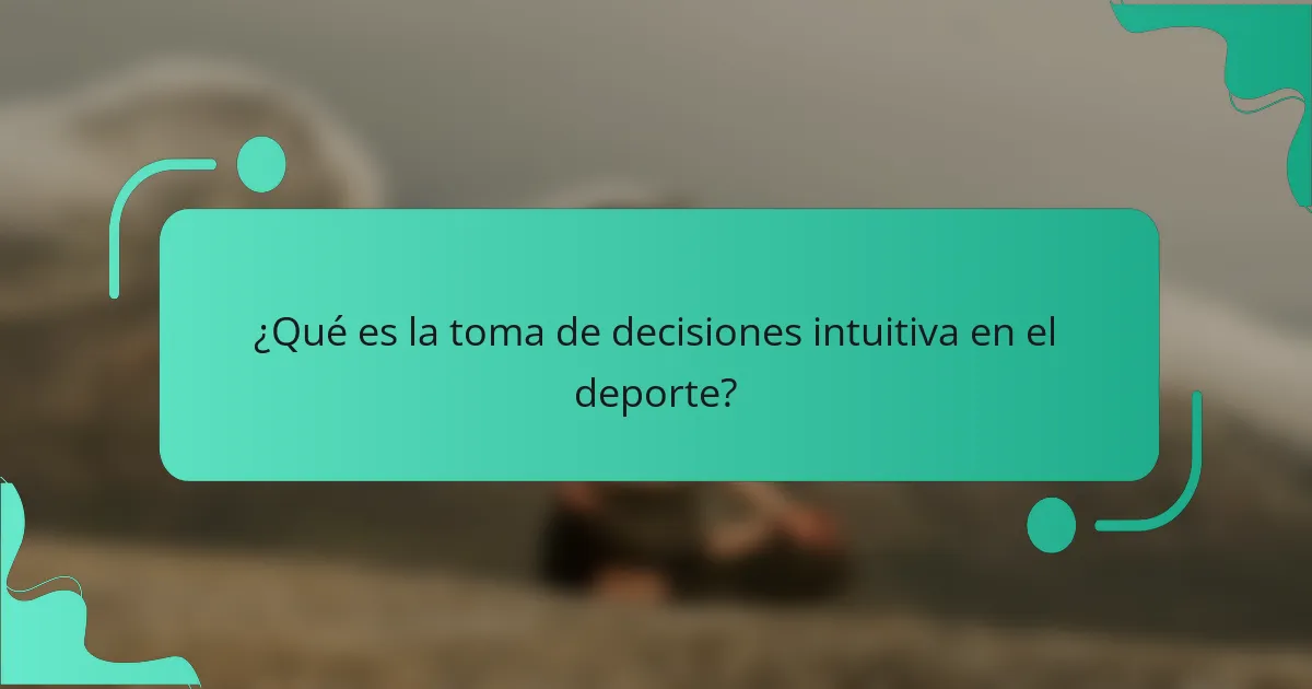 ¿Qué es la toma de decisiones intuitiva en el deporte?