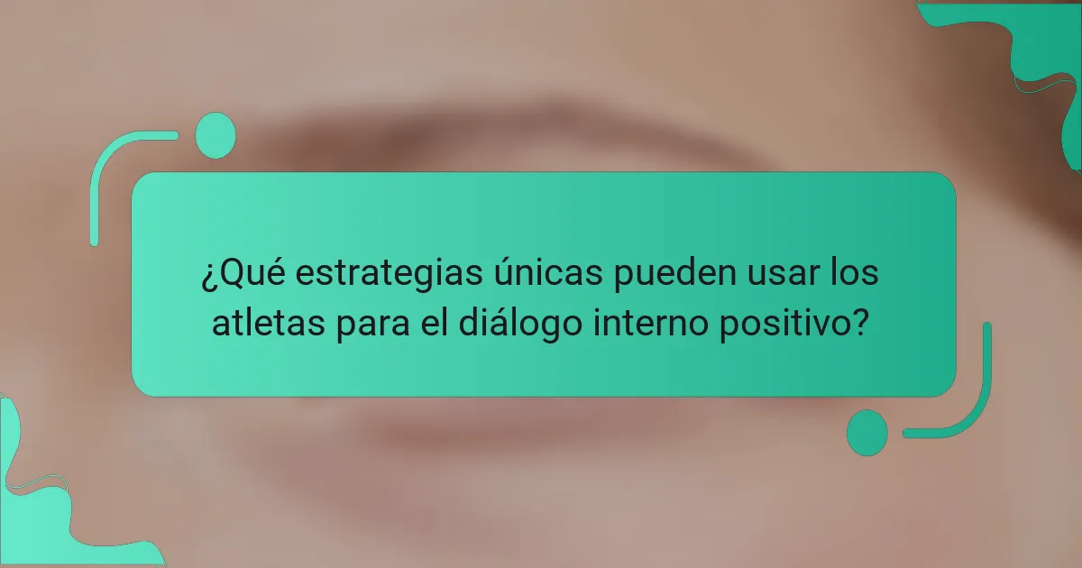 ¿Qué estrategias únicas pueden usar los atletas para el diálogo interno positivo?