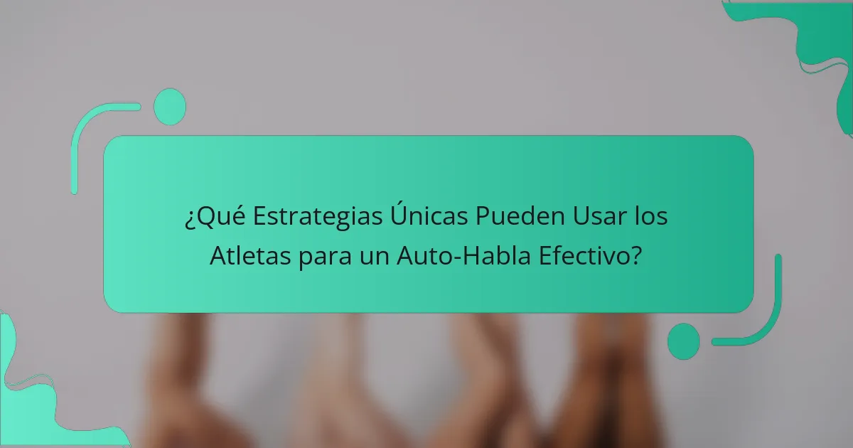 ¿Qué Estrategias Únicas Pueden Usar los Atletas para un Auto-Habla Efectivo?