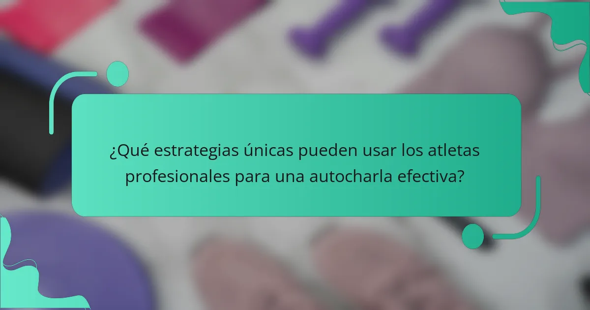 ¿Qué estrategias únicas pueden usar los atletas profesionales para una autocharla efectiva?