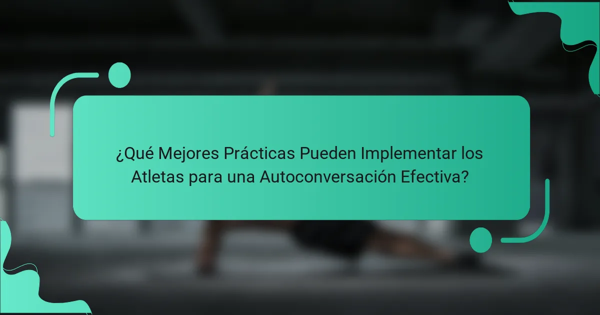 ¿Qué Mejores Prácticas Pueden Implementar los Atletas para una Autoconversación Efectiva?