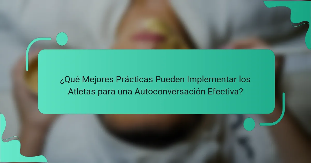 ¿Qué Mejores Prácticas Pueden Implementar los Atletas para una Autoconversación Efectiva?