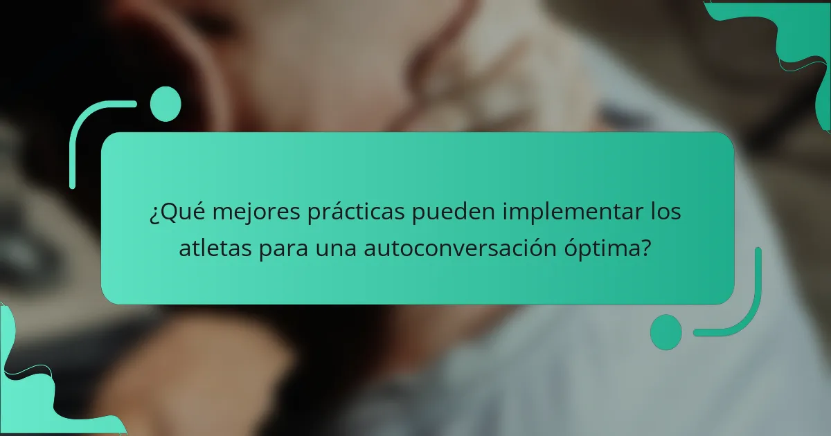 ¿Qué mejores prácticas pueden implementar los atletas para una autoconversación óptima?