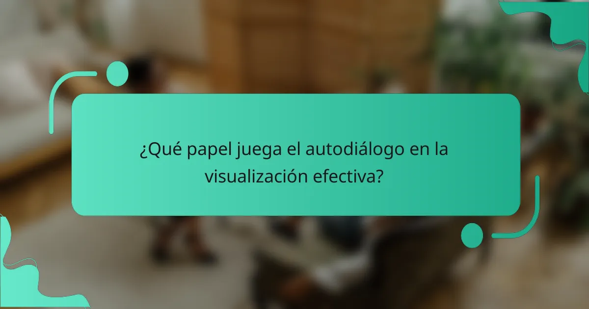 ¿Qué papel juega el autodiálogo en la visualización efectiva?