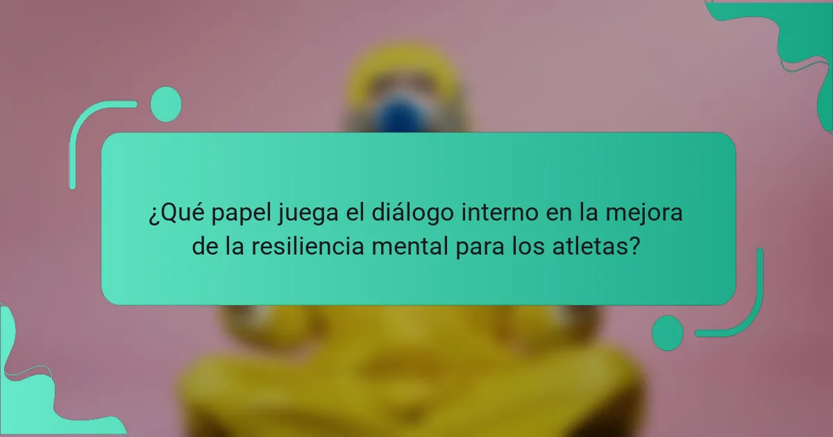 ¿Qué papel juega el diálogo interno en la mejora de la resiliencia mental para los atletas?