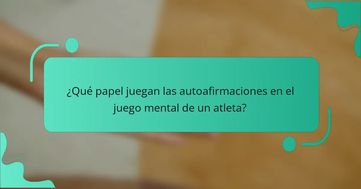 ¿Qué papel juegan las autoafirmaciones en el juego mental de un atleta?