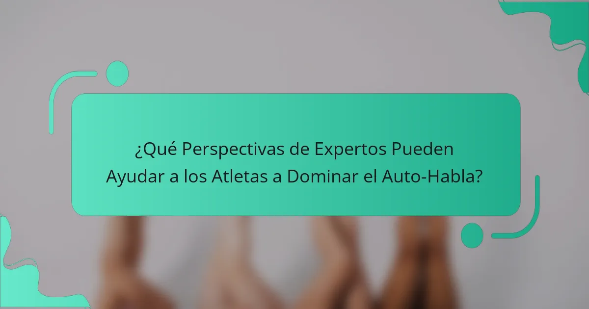 ¿Qué Perspectivas de Expertos Pueden Ayudar a los Atletas a Dominar el Auto-Habla?