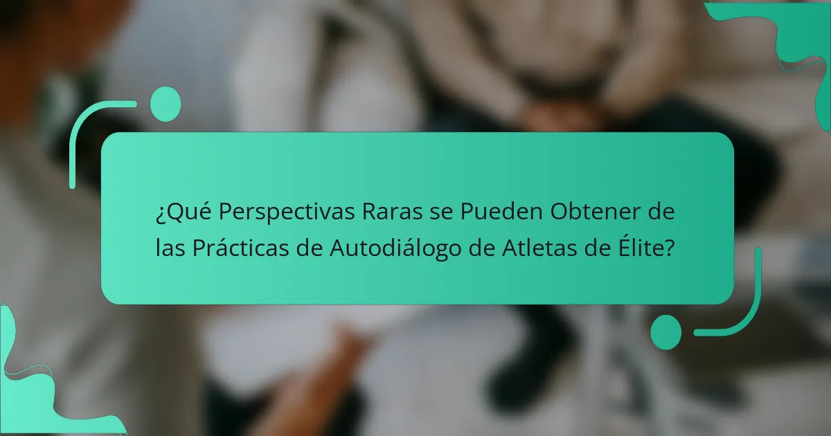 ¿Qué Perspectivas Raras se Pueden Obtener de las Prácticas de Autodiálogo de Atletas de Élite?