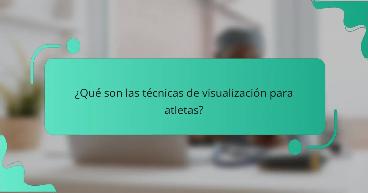 ¿Qué son las técnicas de visualización para atletas?
