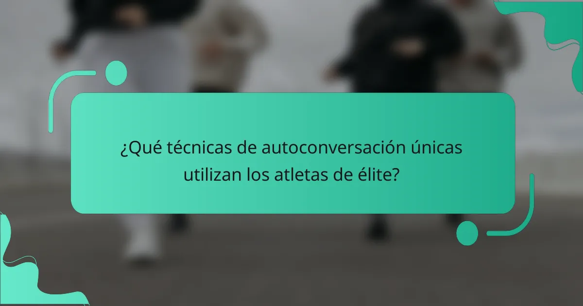 ¿Qué técnicas de autoconversación únicas utilizan los atletas de élite?