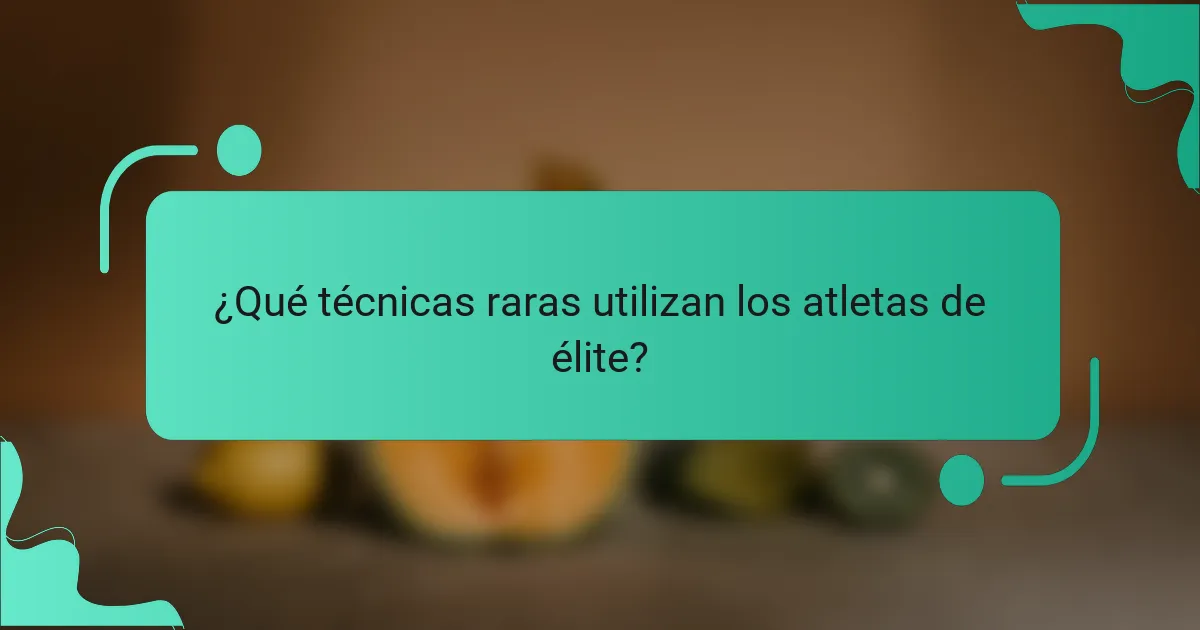 ¿Qué técnicas raras utilizan los atletas de élite?