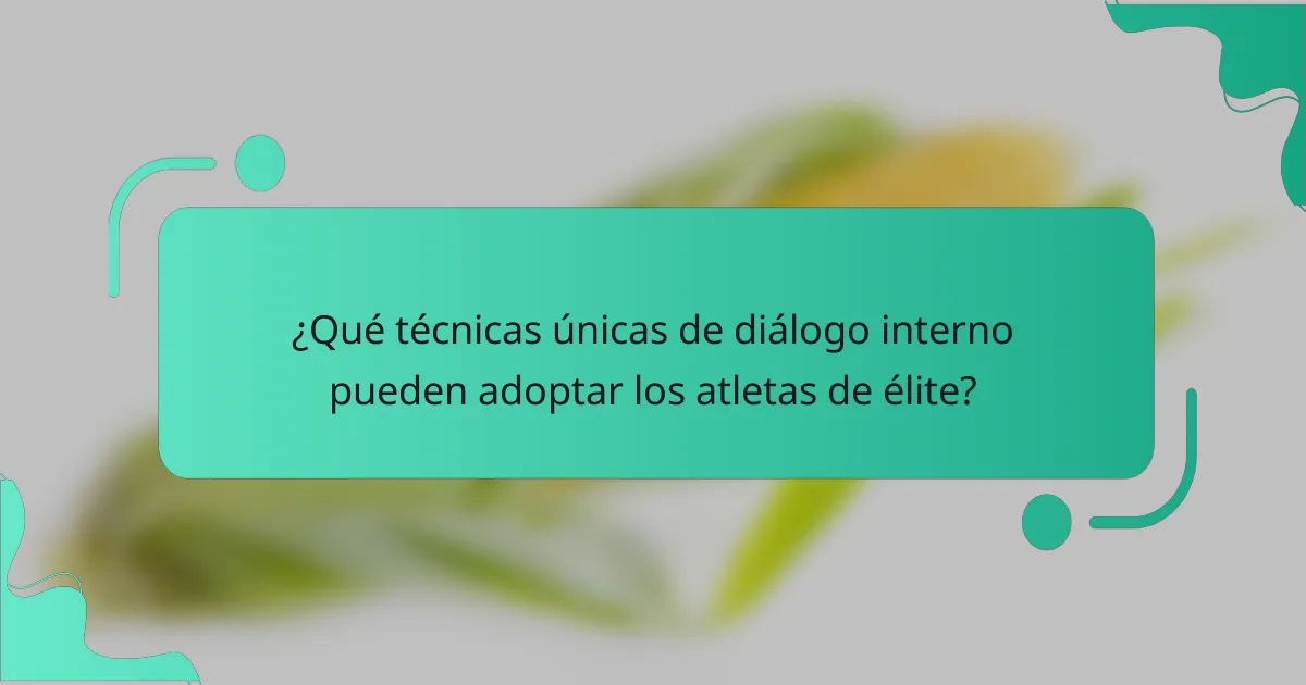 ¿Qué técnicas únicas de diálogo interno pueden adoptar los atletas de élite?