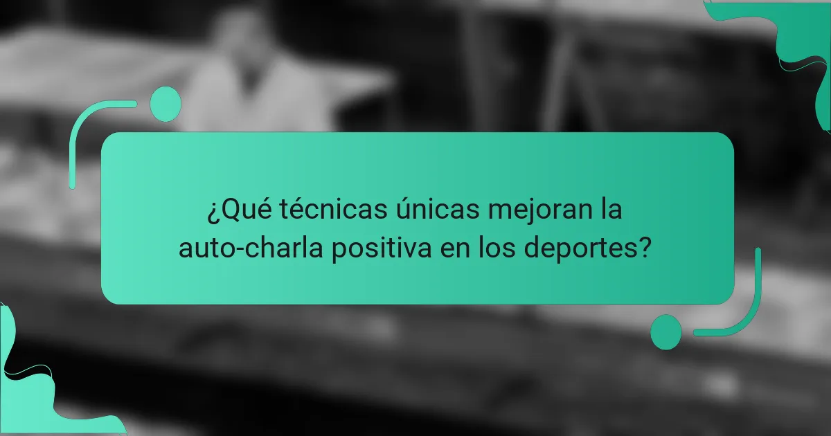 ¿Qué técnicas únicas mejoran la auto-charla positiva en los deportes?