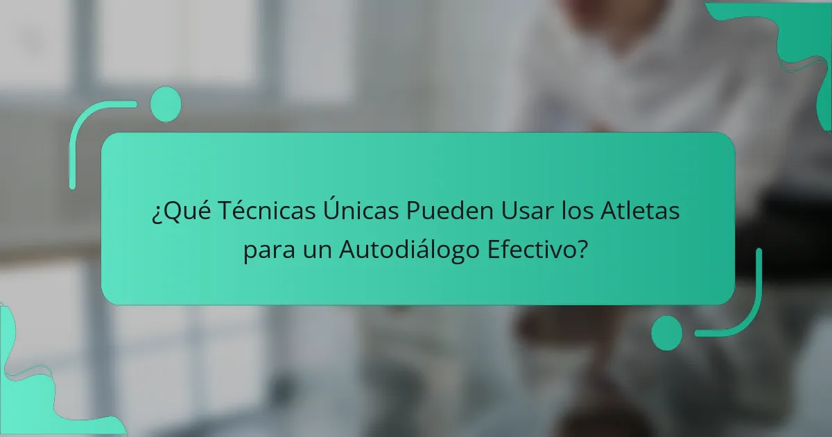 ¿Qué Técnicas Únicas Pueden Usar los Atletas para un Autodiálogo Efectivo?